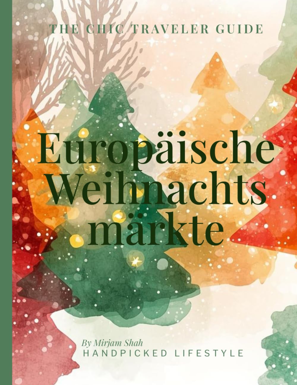 Europäische Weihnachtsmärkte: Reiseführer Wien, Straßburg, Nürnberg, Prag, Dresden & Basel — Daten, Tipps & Winter-Highlights (Chic Traveler Guides – Christmas Edition)