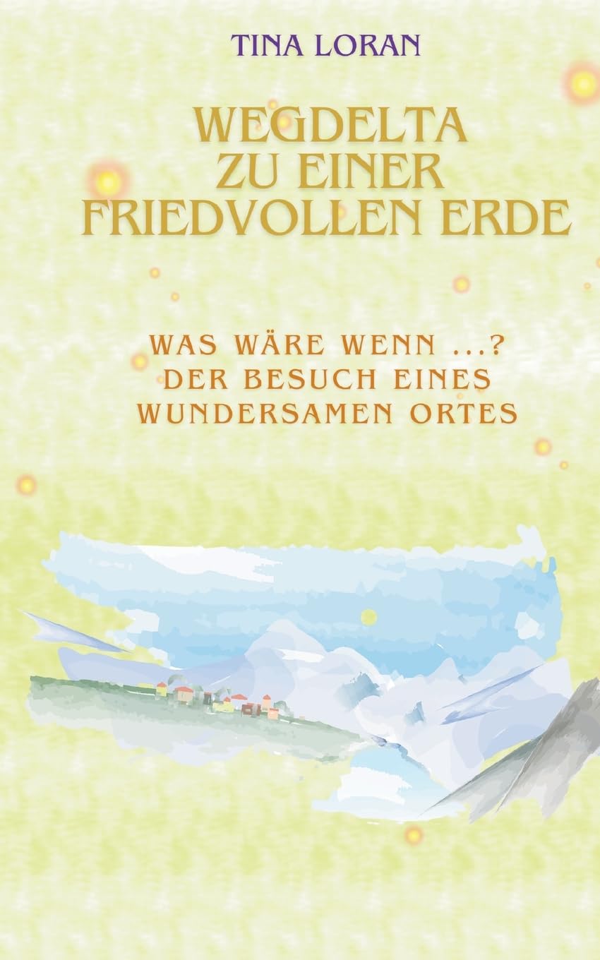 Wegdelta zu einer friedvollen Erde: Was wäre wenn...? Der Besuch eines wundersamen Ortes.