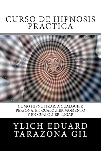 Curso de Hipnosis Práctica: Cómo HIPNOTIZAR, a Cualquier Persona, en Cualquier Momento y en Cualquier Lugar (PNL Aplicada, Influencia, Persuasión, ... Hipnosis - Volumen 2 de 3) (Spanish Edition)