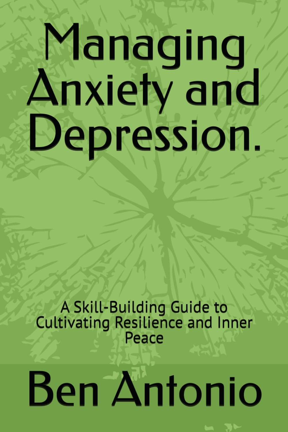 Managing Anxiety and Depression.: A Skill-Building Guide to Cultivating Resilience and Inner Peace