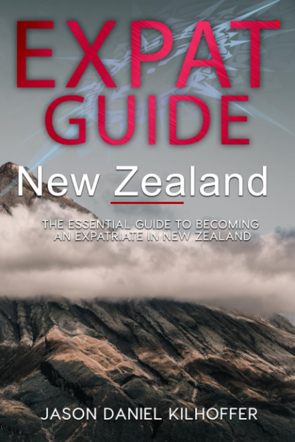 Expat Guide: New Zealand: The essential guide to becoming an expatriate in New Zealand
