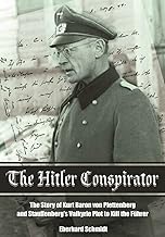 The Hitler Conspirator: The Story of Kurt Freiherr von Plettenberg and Stauffenberg's Valkyrie Plot to Kill the Fuhrer