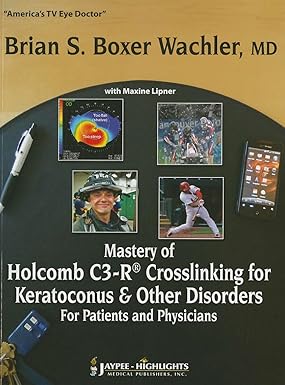 MASTERY OF HOLCOMB C3-R CROSSLINKING FOR KERATOCONUS AND OTHER DISORDERS:FOR PATIENTS & PHY