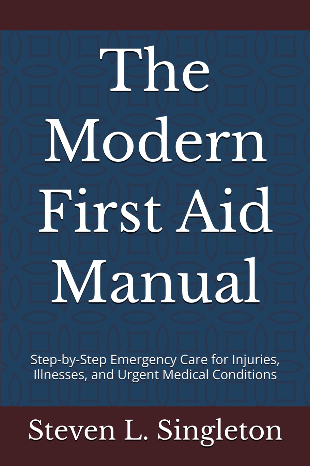 The Modern First Aid Manual: Step-by-Step Emergency Care for Injuries, Illnesses, and Urgent Medical Conditions