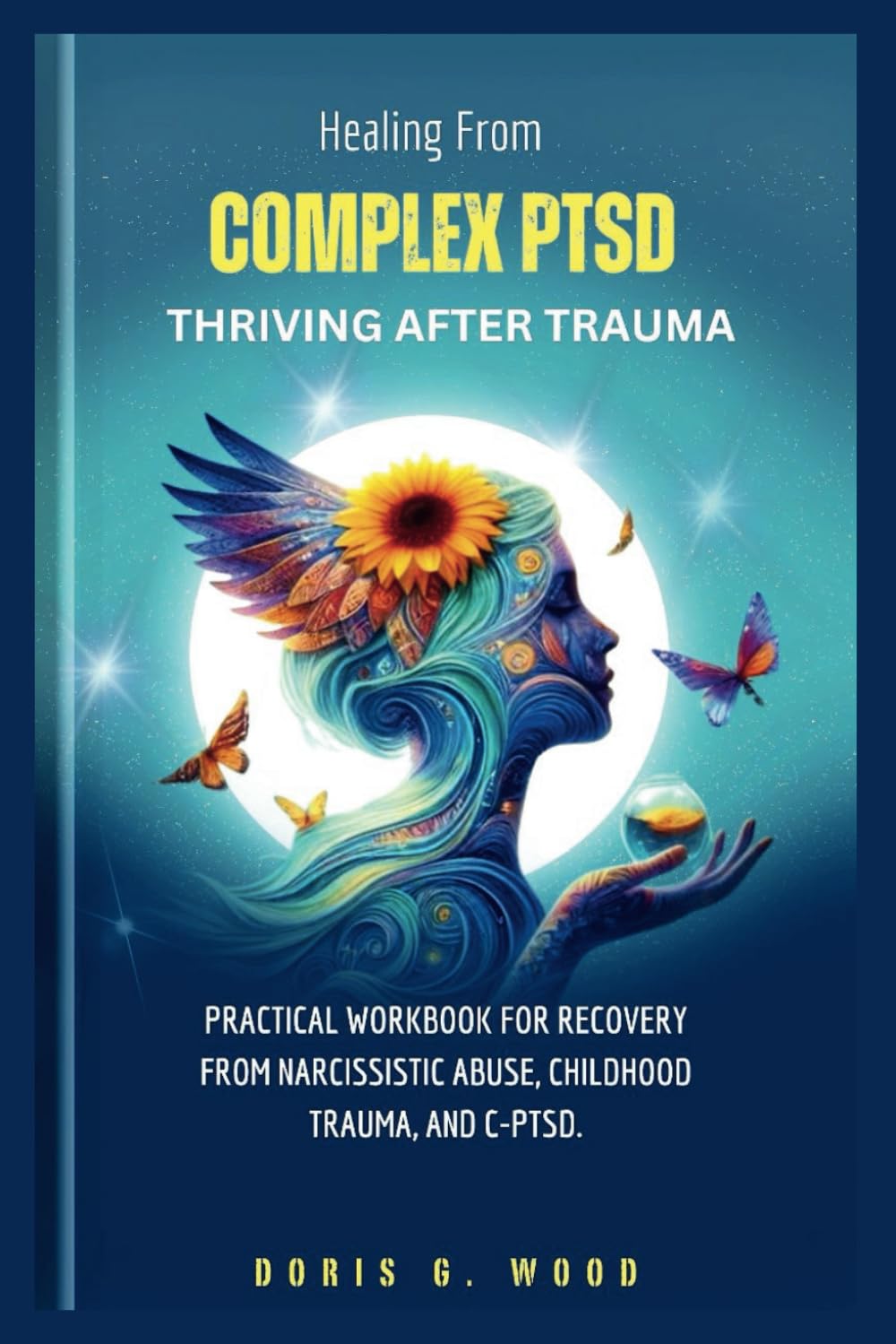 HEALING FROM COMPLEX PTSD: THRIVING AFTER TRAUMA: A Practical Workbook for Recovery from Narcissistic Abuse, Childhood Trauma, and c-PTSD. (The Path to Inner Strength)