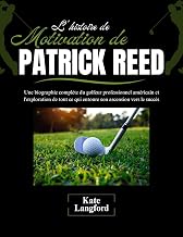 L'histoire de motivation de Patrick Reed: Une biographie complète du golfeur professionnel américain et l'exploration de tout ce qui entoure son ascension ... Success Stories t. 10) (French Edition)