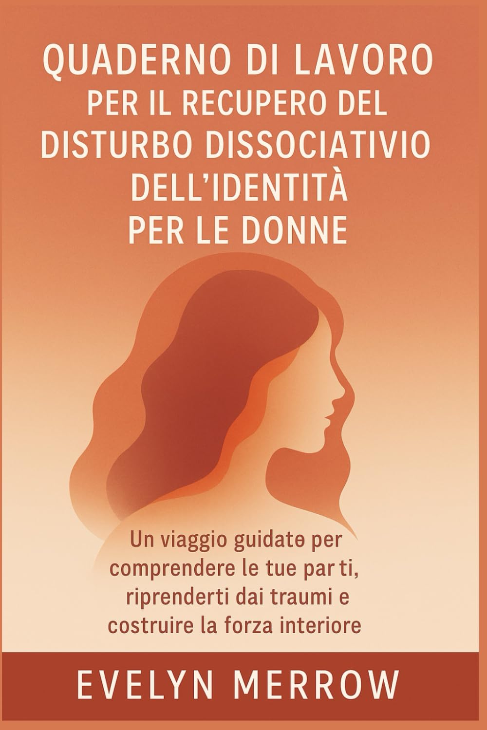 Quaderno di lavoro per il recupero del disturbo dissociativo dell'identità per le donne: Un viaggio guidato per comprendere le tue parti, riprenderti dai traumi e costruire la forza interiore