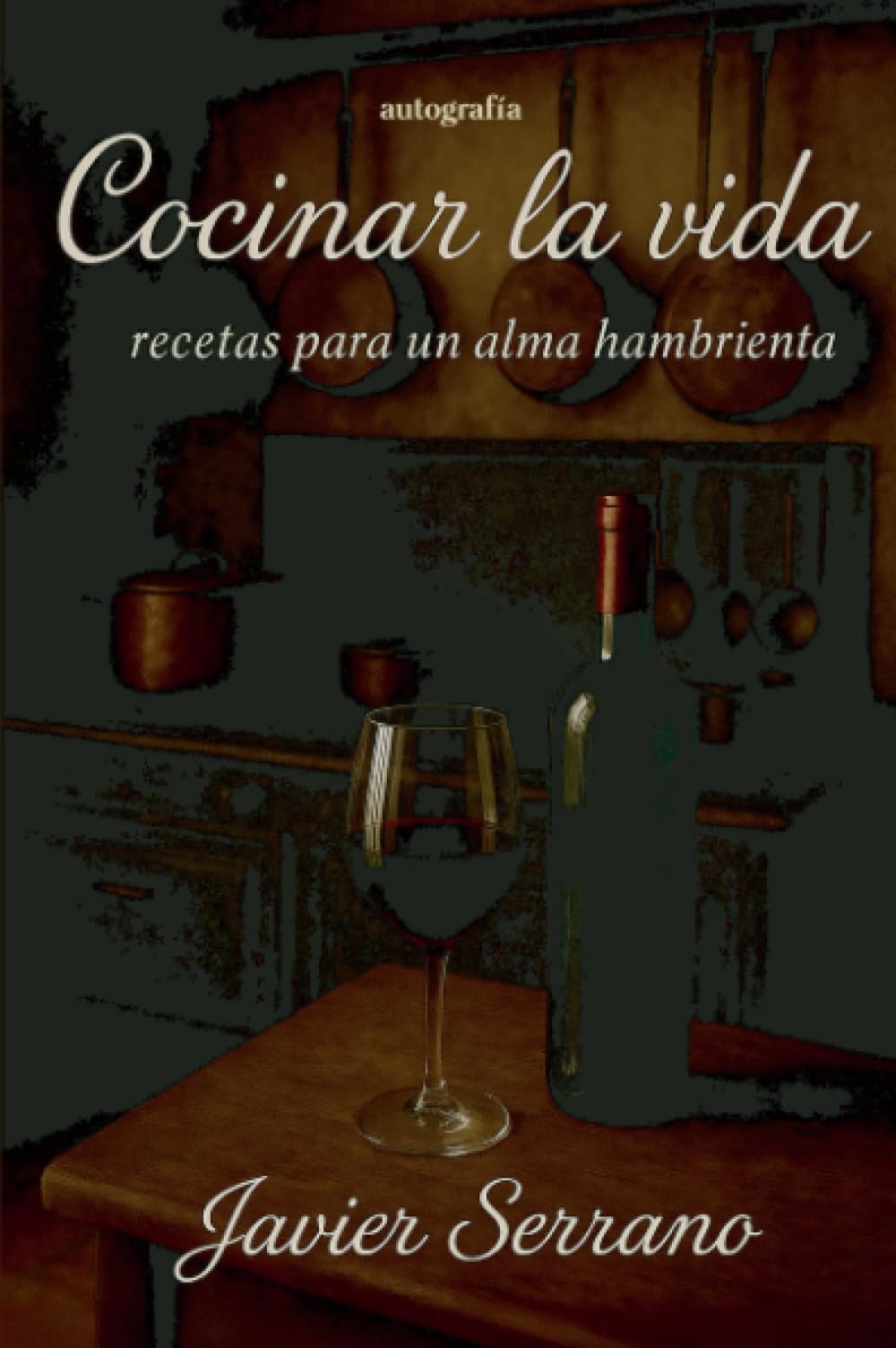Cocinar la vida: Recetas para un alma hambrienta