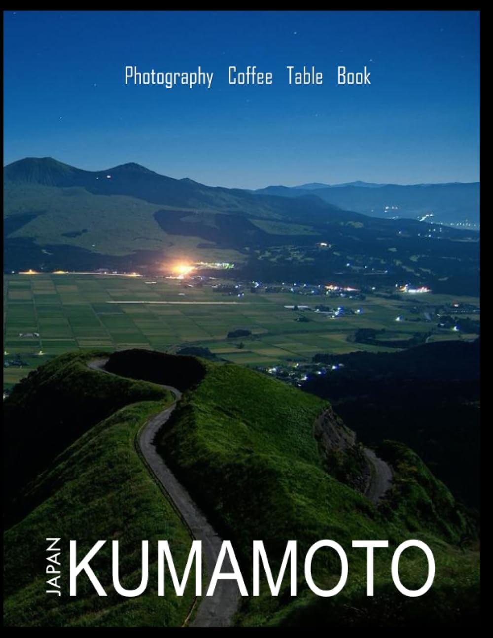 KUMAMOTO JAPAN: A Mind-Blowing Tour of Kumamoto City,Japan Photography Coffee Table Book: for People Of All Ages Who Love Tourism & Travel.....Relaxing & Meditation - Paperback.July 6,2023.