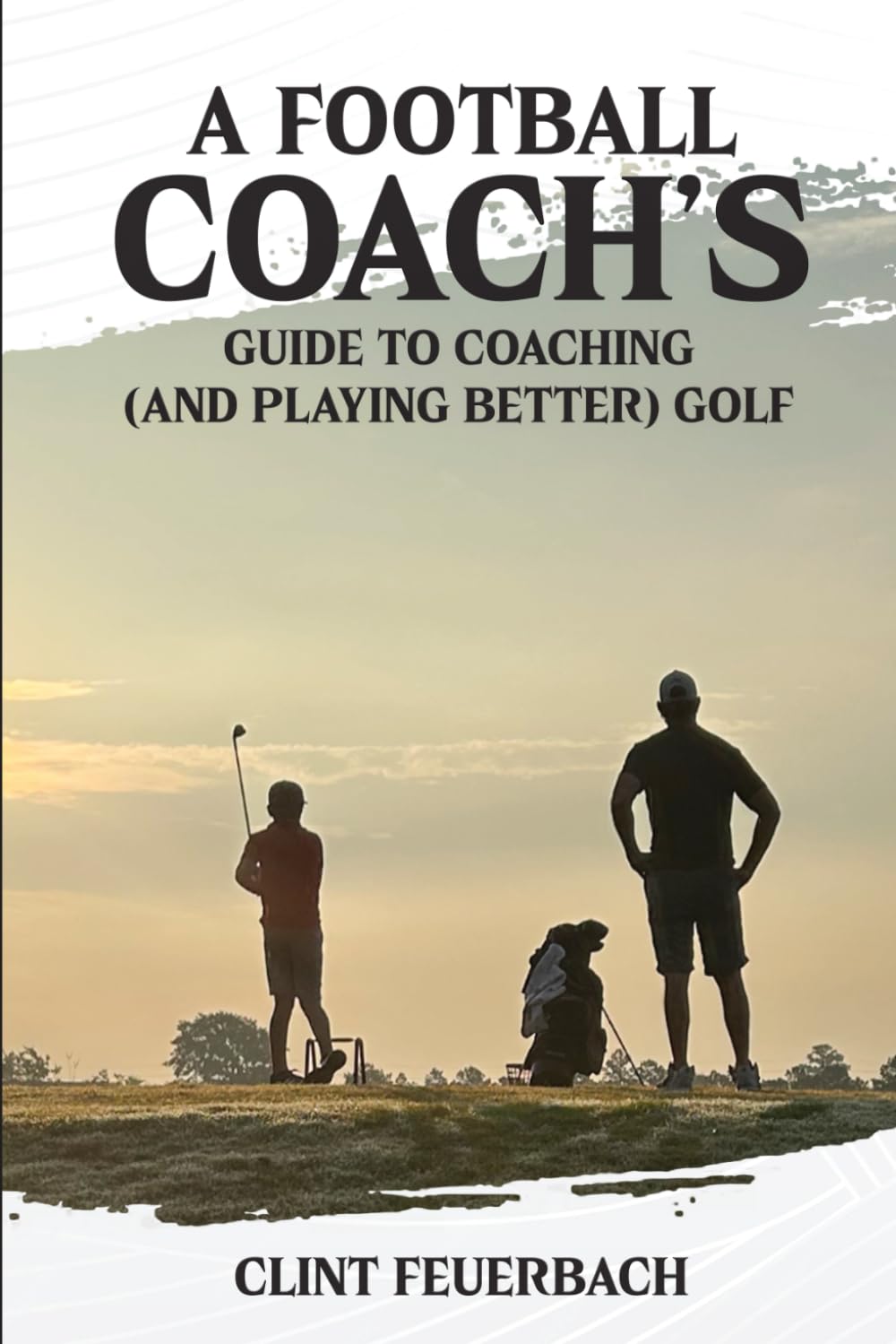 A Football Coach's Guide to Coaching (and Playing Better) Golf