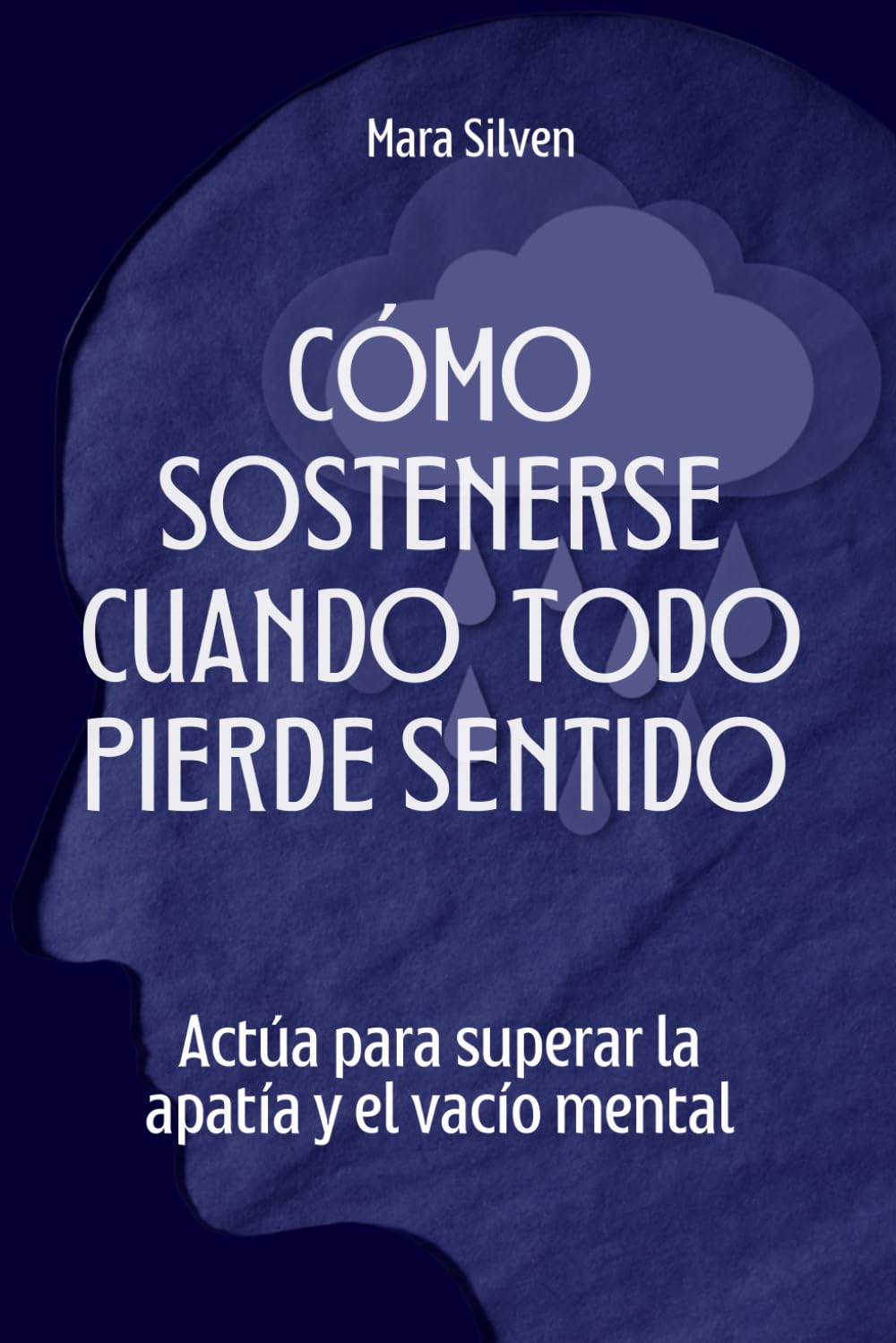 Cómo sostenerse cuando todo pierde sentido: Actúa para superar la apatía y el vacío mental