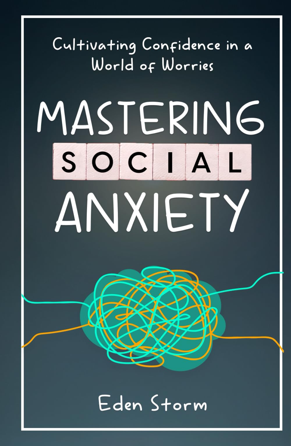 Mastering Social Anxiety: Cultivating Confidence in a World of Worries (Mindset Mastery Manuals)