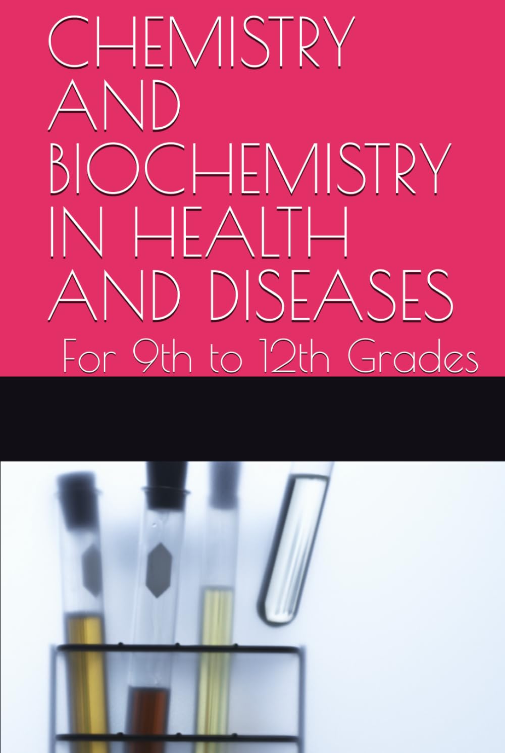 CHEMISTRY AND BIOCHEMISTRY IN HEALTH AND DISEASES: For 9th to 12th Grades (K-12 Sciences)