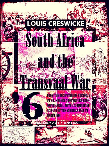 South Africa and the Transvaal War, Vol.6 (of 8) (Illustrations): FROM THE OCCUPATION OF PRETORIA TO MR. KRUGER’S DEPARTURE FROM SOUTH AFRICA (South Africa and the Transvaal War Series)