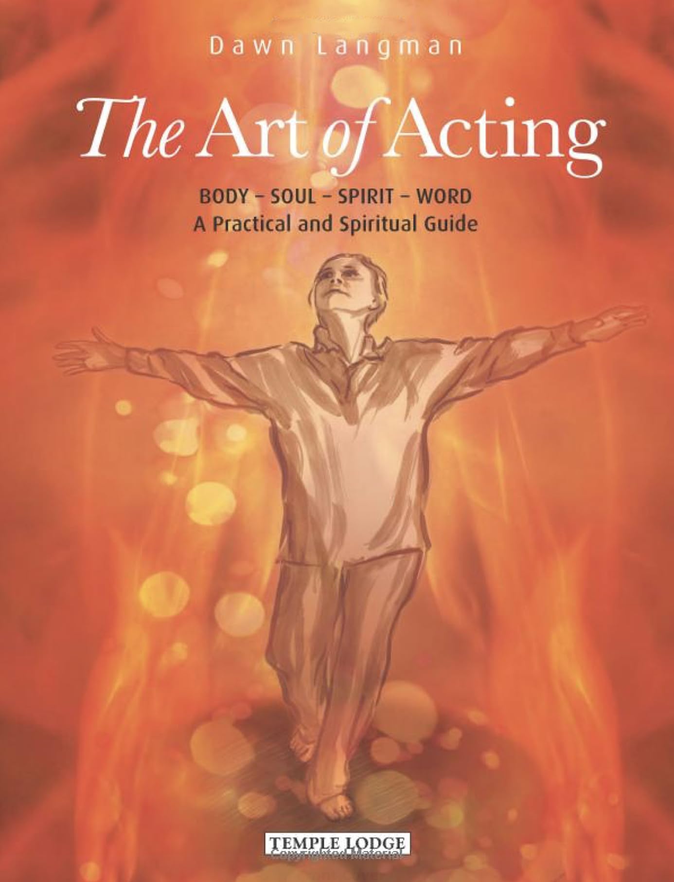 The Art of Acting: Body - Soul - Spirit - Word: A Practical and Spiritual Guide: 1 (The Actor of the Future)