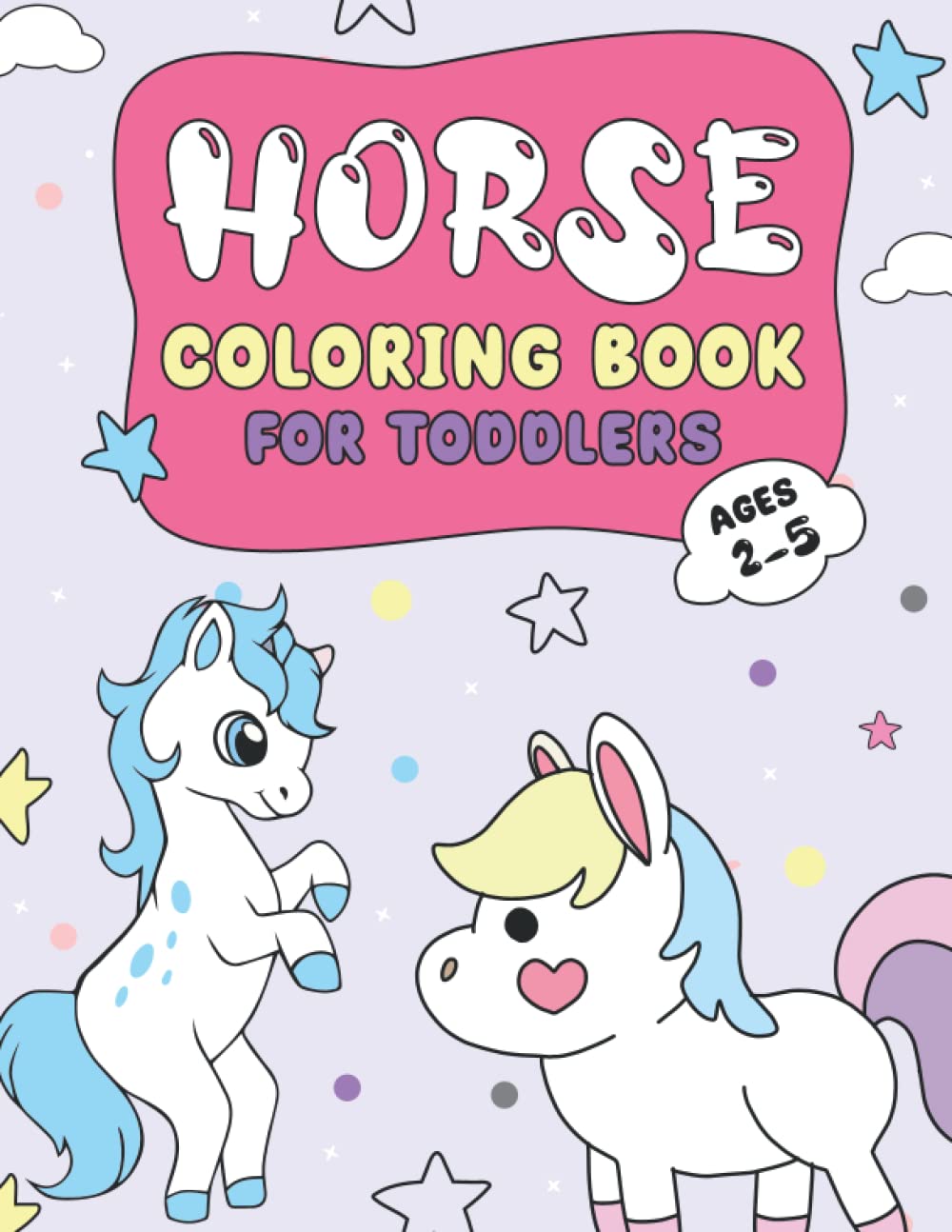 Horse coloring book for toddlers Ages 2-5: Illustrations of Horses & Ponies very Cute To Color For Girls And Boys