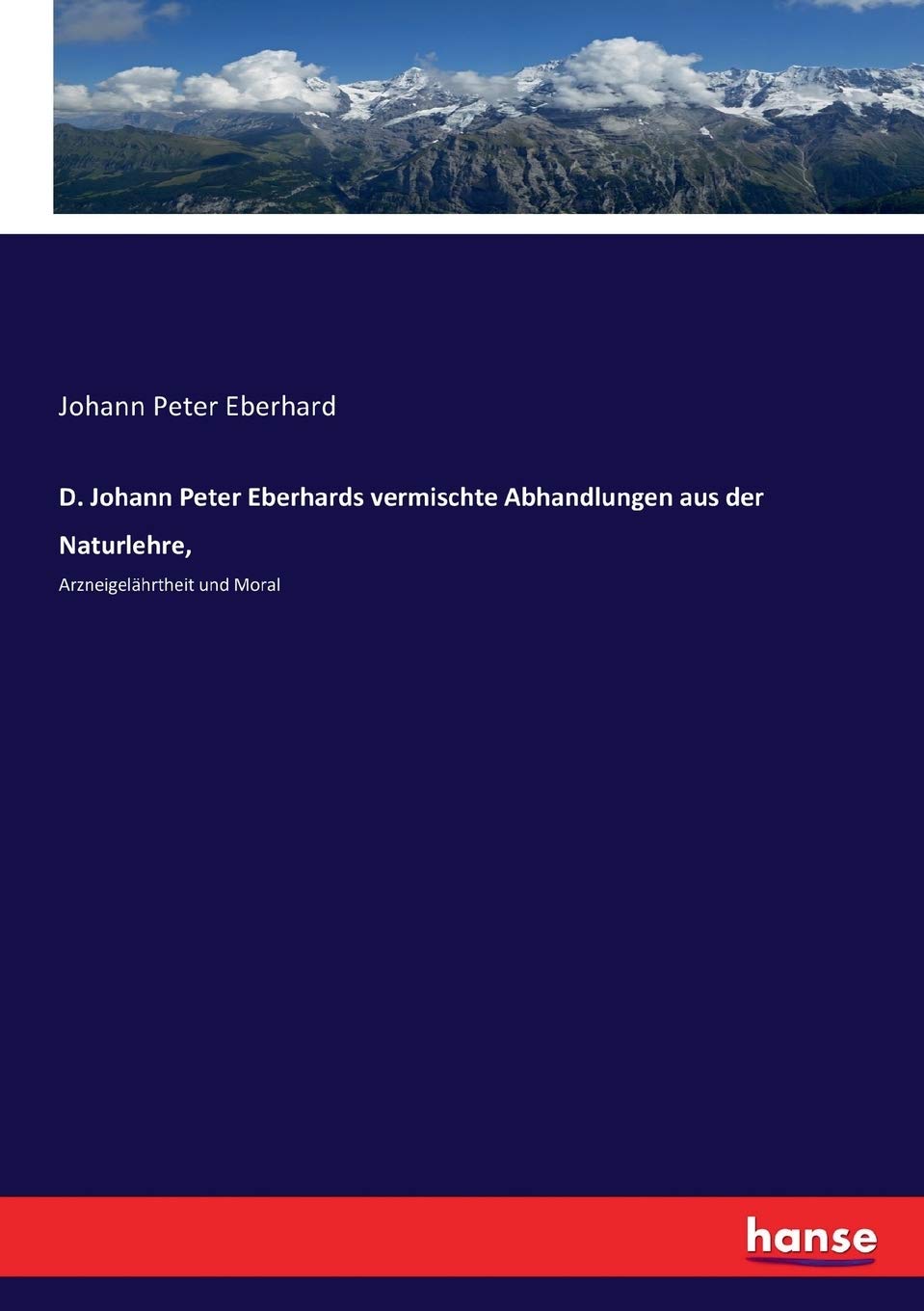 D. Johann Peter Eberhards vermischte Abhandlungen aus der Naturlehre,: Arzneigelährtheit und Moral