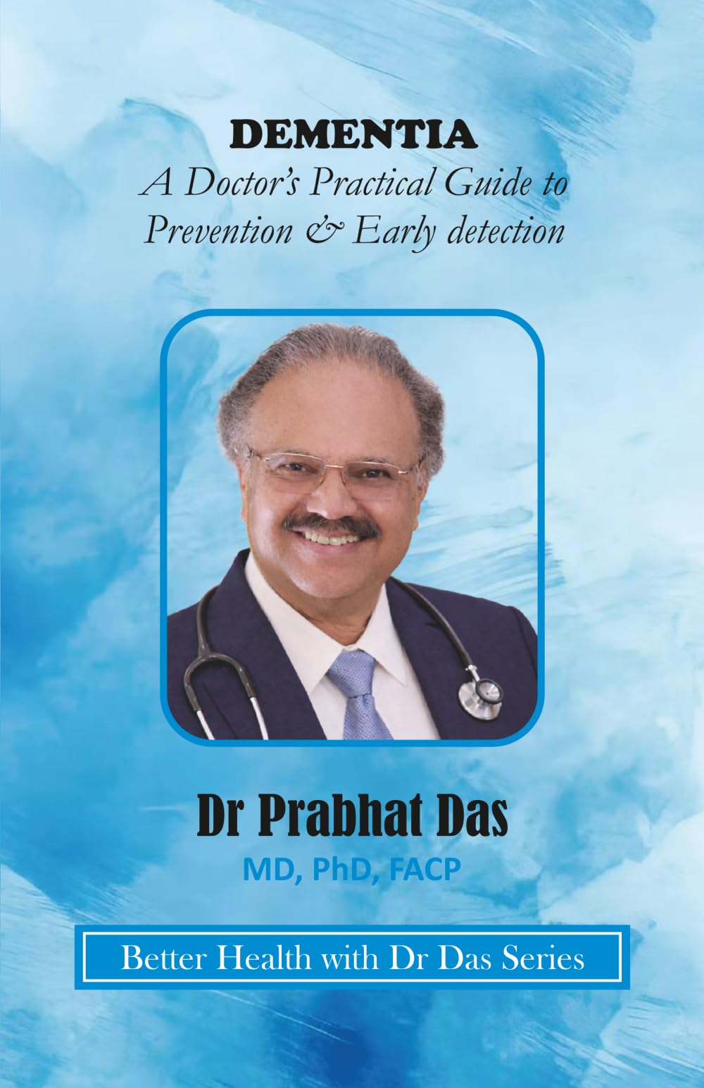 DEMENTIA: A Doctor’s Practical Guide to Prevention & Early detection (Better Health with Dr Das Series)