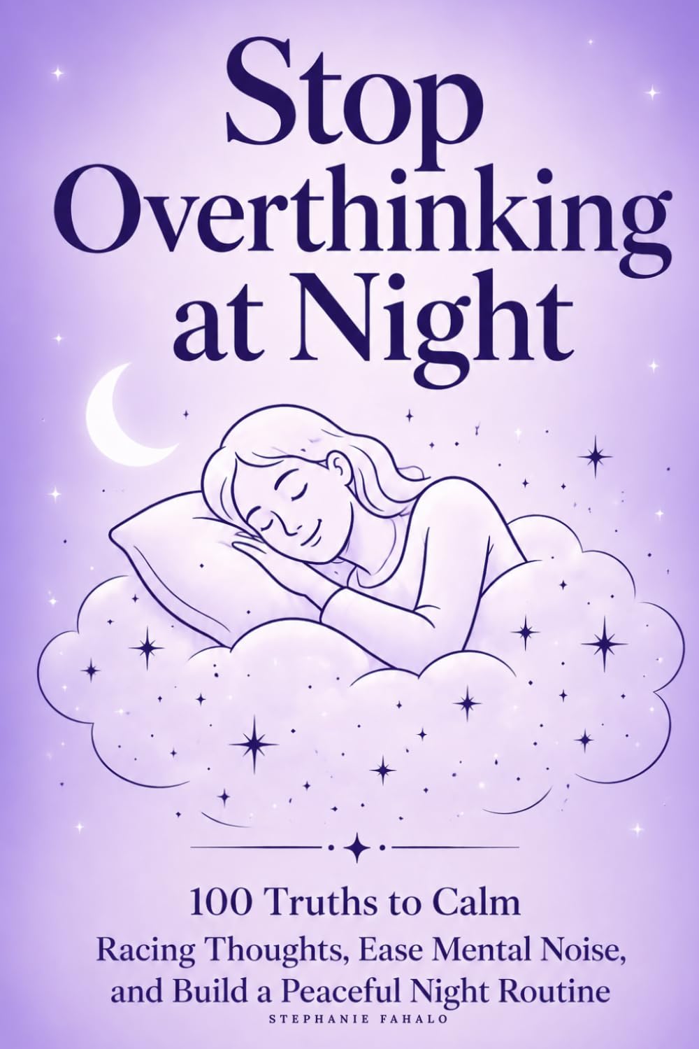 Stop Overthinking at Night: 100 Truths to Calm Racing Thoughts, Ease Mental Noise, and Build a Peaceful Night Routine