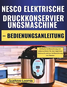 NESCO ELEKTRISCHE DRUCKKONSERVIERUNGSMASCHINE   BEDIENUNGSANLEITUNG Einfache Aufbewahrung von Lebensmitteln f r den t glichen Gebrauch und zur Aufbewahrung von Resten