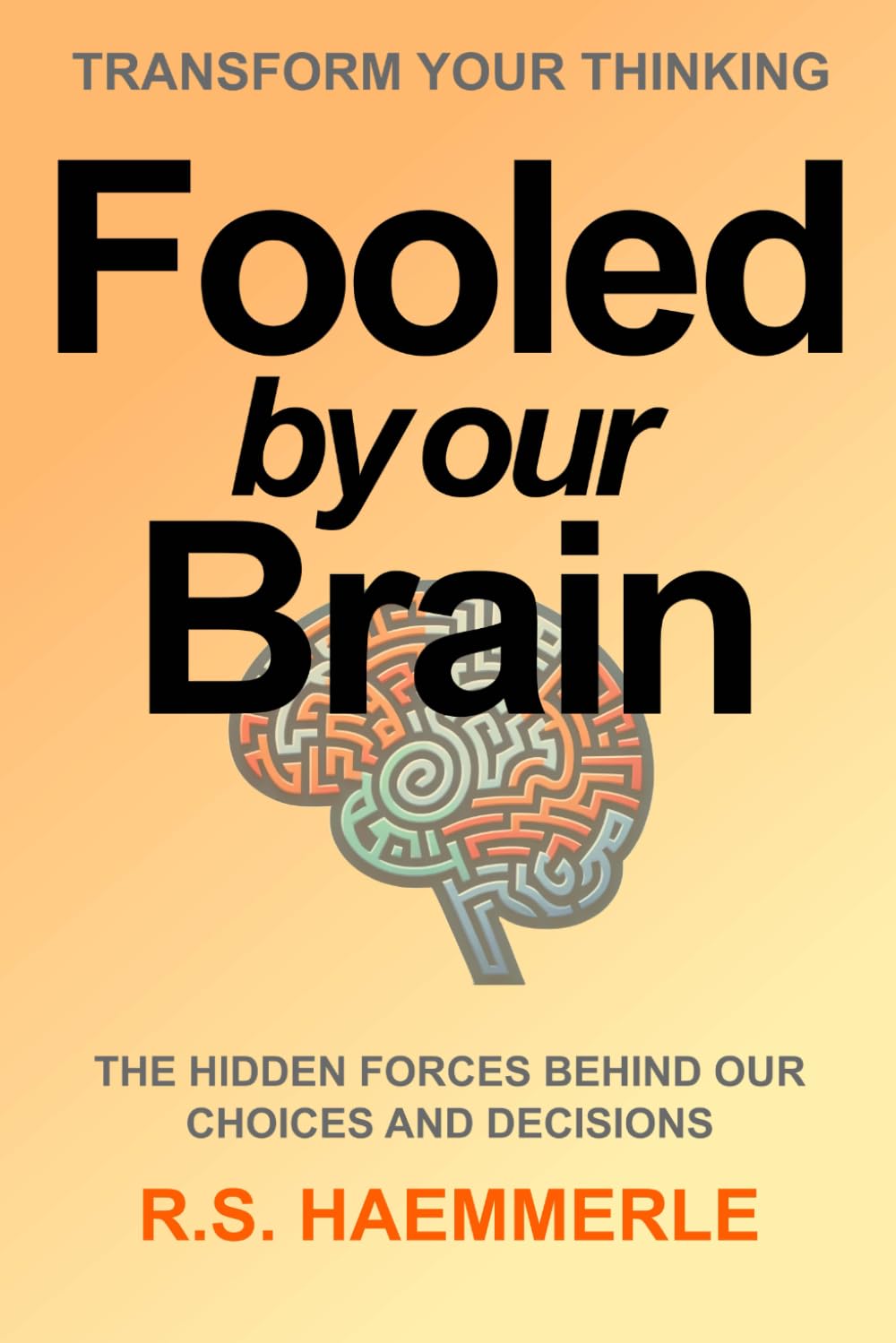 Fooled By Our Brain: The Hidden Forces Behind Our Choices And Decisions
