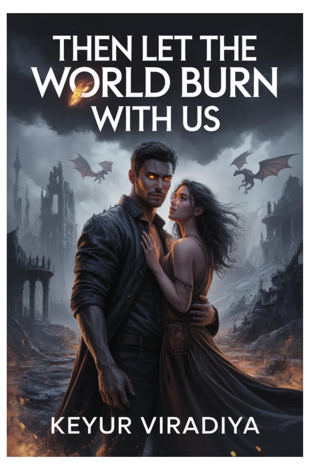 Then Let the World Burn With Us: A Dark Fantasy Romance of Obsession, War, and a Bond That Cannot Be Broken: 2 (If I Must Burn for You)