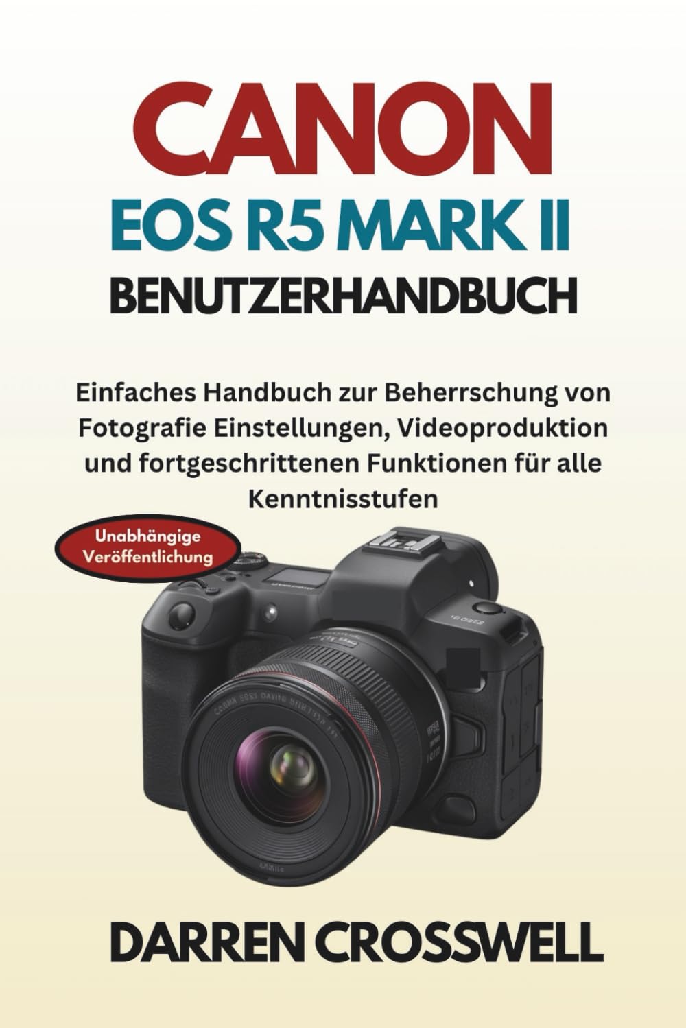 Canon EOS R5 Mark II Benutzerhandbuch: Einfaches Handbuch zur Beherrschung von Fotografie Einstellungen, Videoproduktion und fortgeschrittenen Funktionen für alle Kenntnisstufen