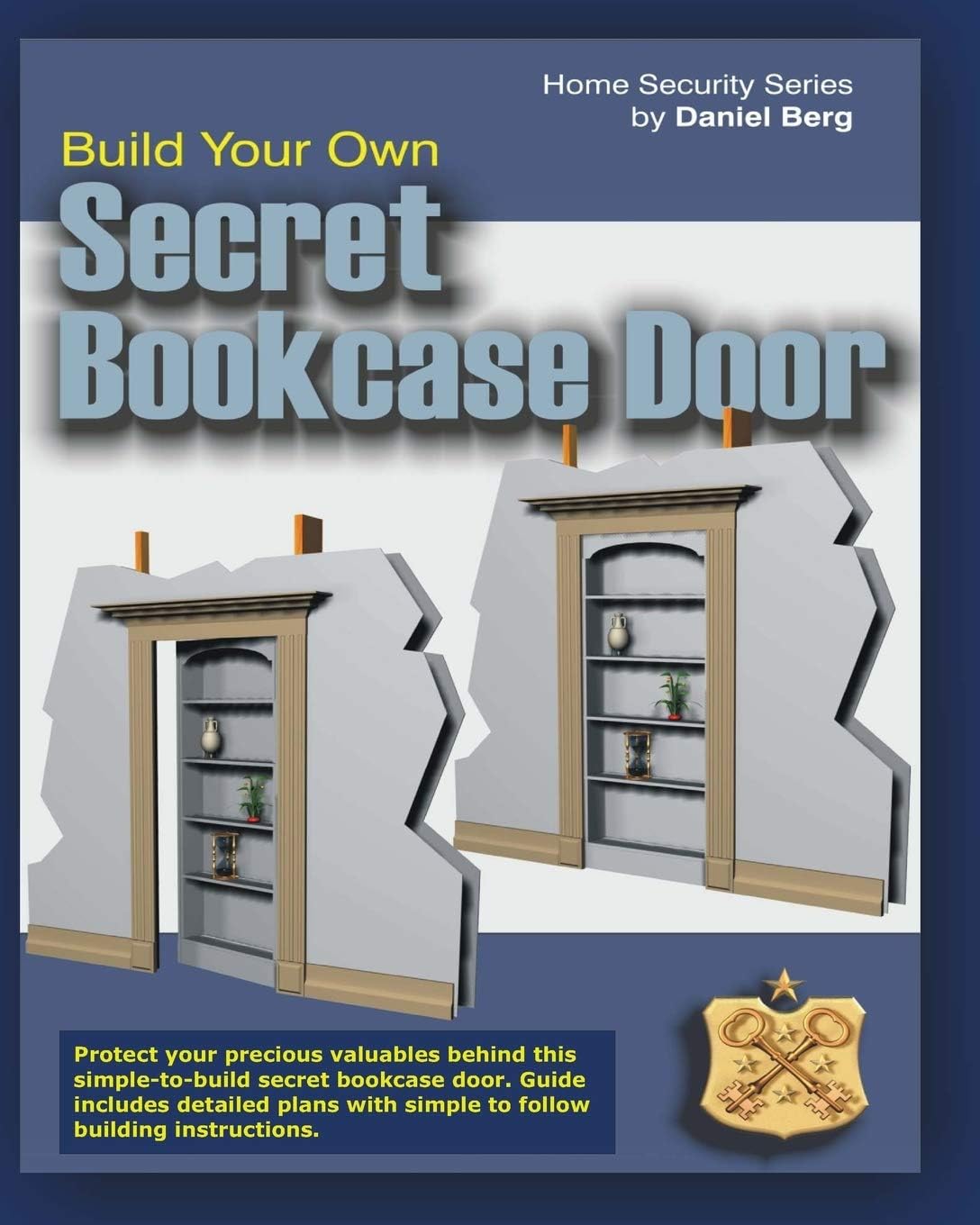 Build Your Own Secret Bookcase Door: Complete Guide With Detailed Plans for Building your own Secret Bookcase Door (Home Security Series)