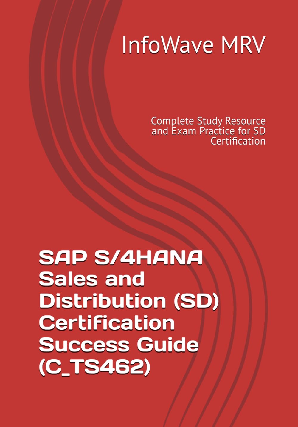 SAP S/4HANA Sales and Distribution (SD) Certification Success Guide (C_TS462): Complete Study Resource and Exam Practice for SD Certification (SAP S/4HANA Certification Success Guide)