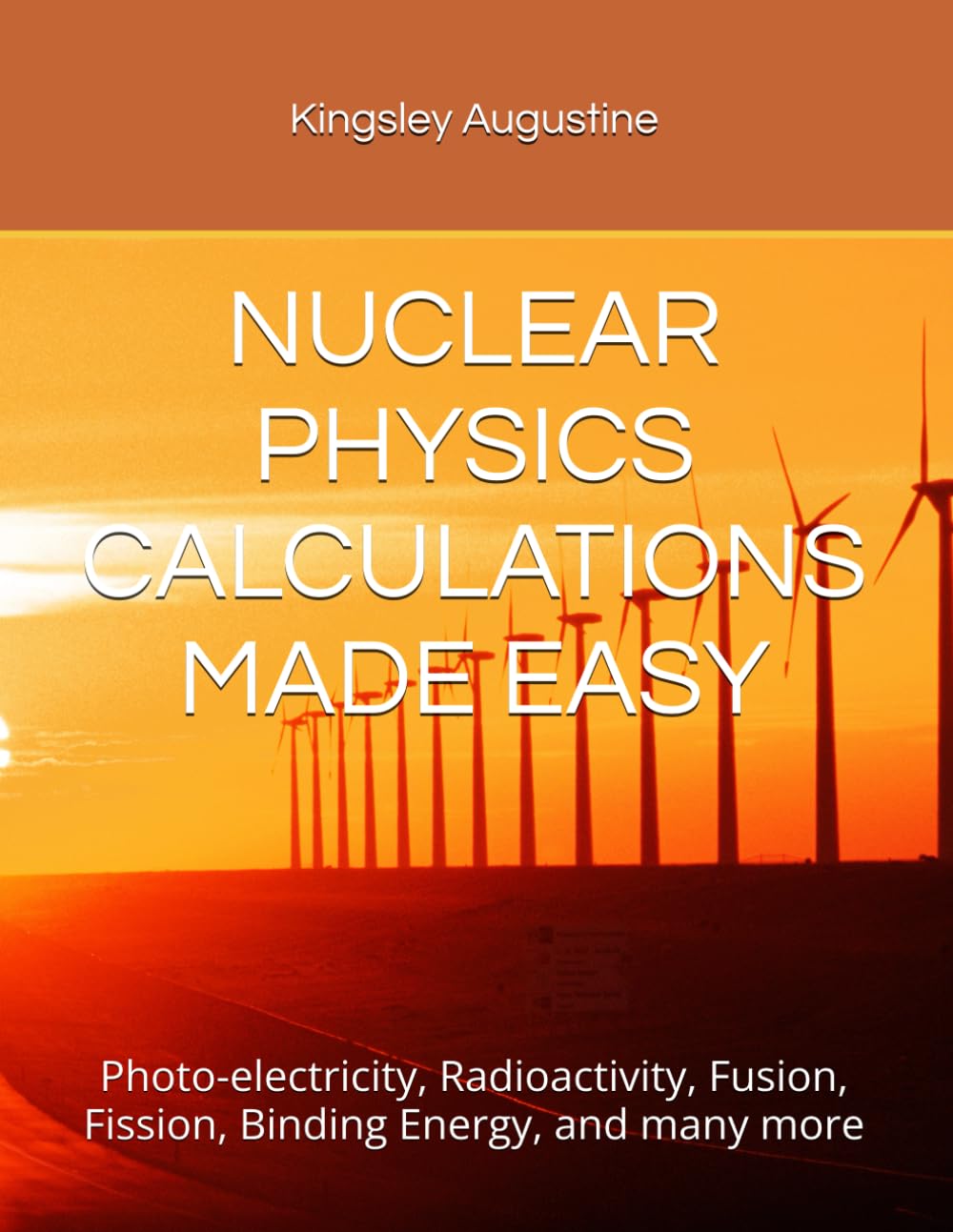NUCLEAR PHYSICS CALCULATIONS MADE EASY: Photo-electricity, Radioactivity, Fusion, Fission, Binding Energy, and many more