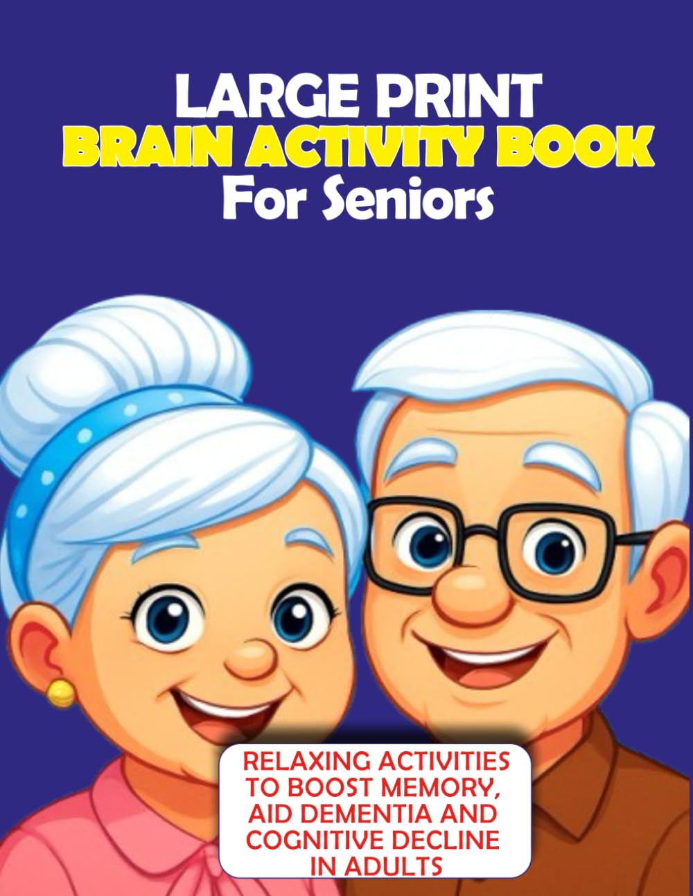 LARGE PRINT BRAIN ACTIVITY BOOK FOR SENIORS: RELAXING ACTIVITIES TO BOOST MEMORY, AID DEMENTIA AND COGNITIVE DECLINE IN ADULTS