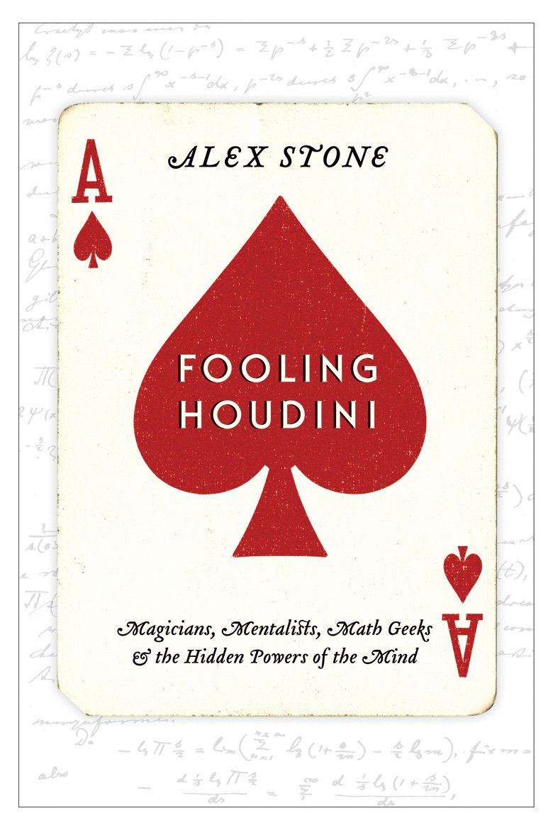 Fooling Houdini: Magicians, Mentalists, Math Geeks, and the Hidden Powers of the Mind