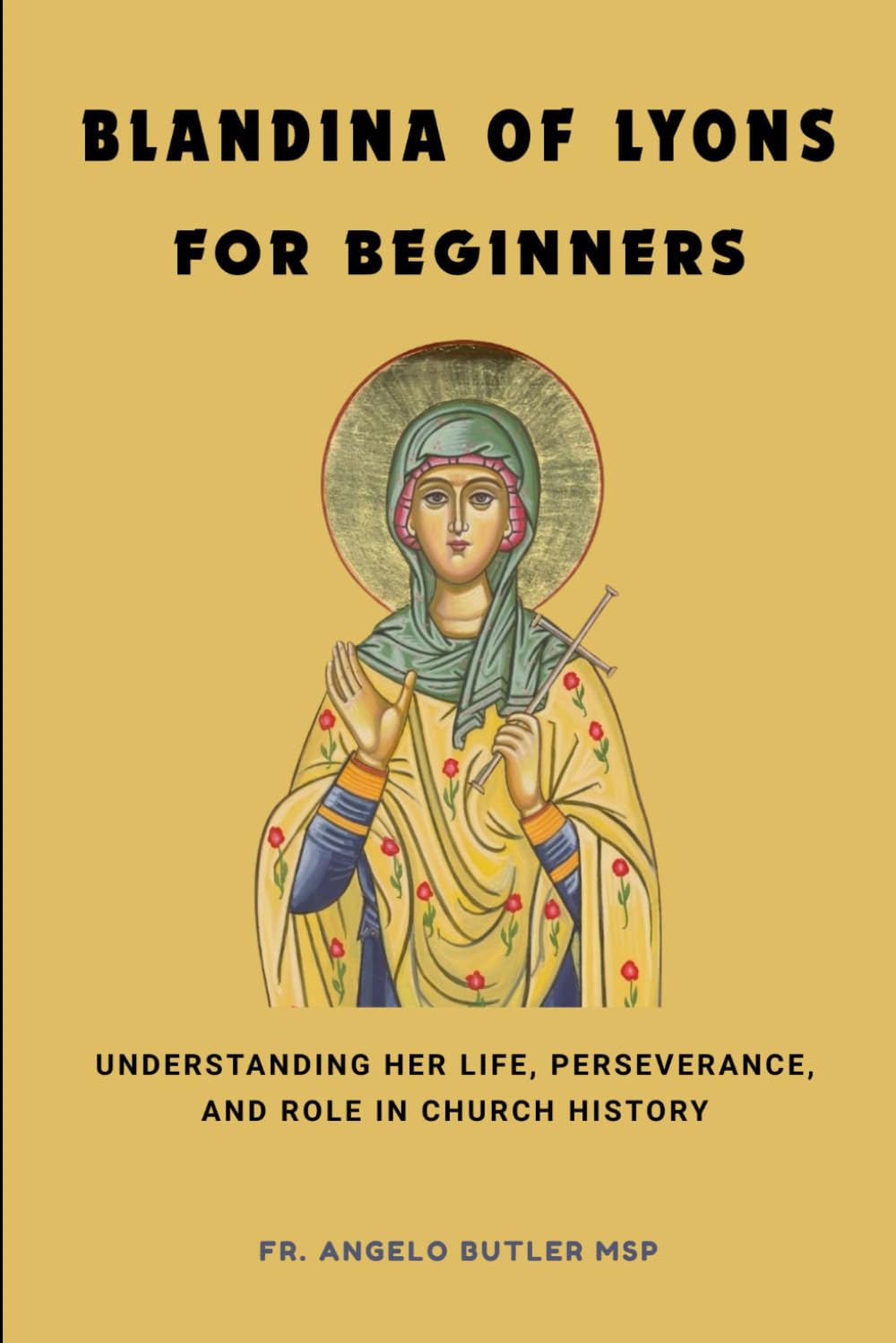 Blandina of Lyons for Beginners: Understanding Her Life, Perseverance, and Role in Church History (EARLY CHURCH WOMEN: Martyrs, Desert Mothers & Leaders)