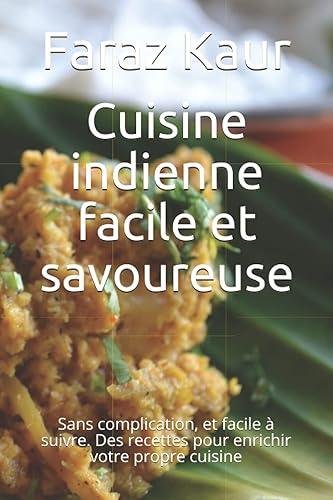 Cuisine indienne facile et savoureuse: Sans complication, et facile à suivre. Des recettes pour enrichir votre propre cuisine