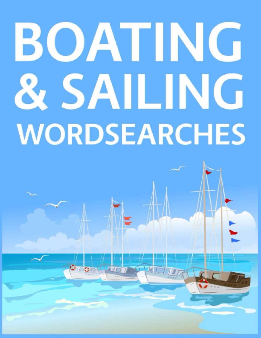 Boating & Sailing Wordsearches: Nautical, Boating, Yachting and Sailing Fun Word Search Puzzle Collection!