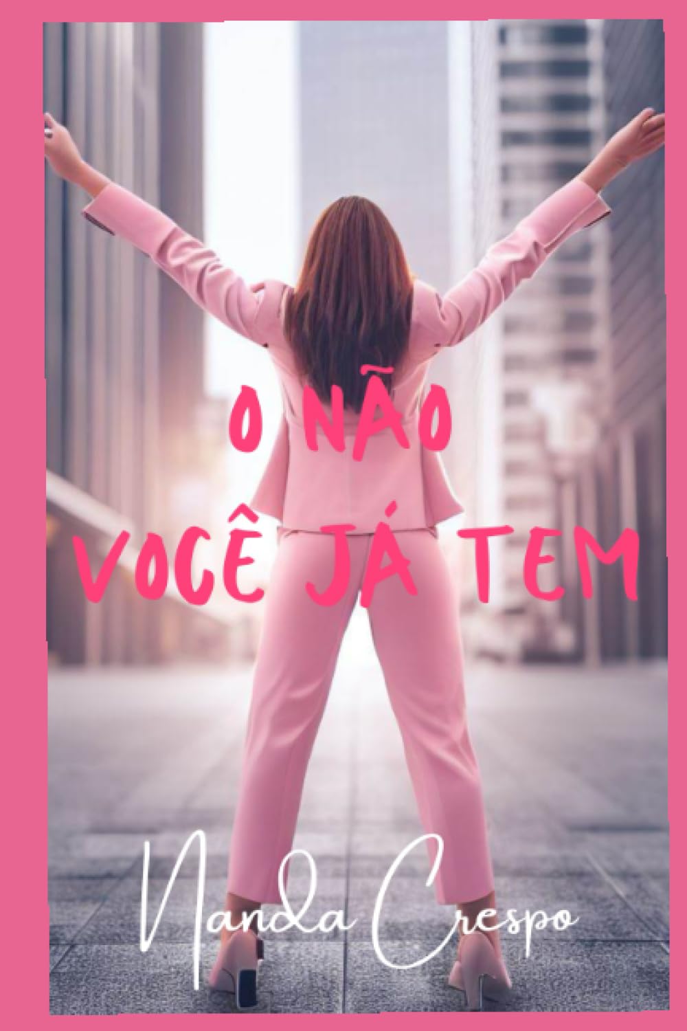 O NÃO VOCÊ JÁ TEM: DO SONHO AO SUCESSO