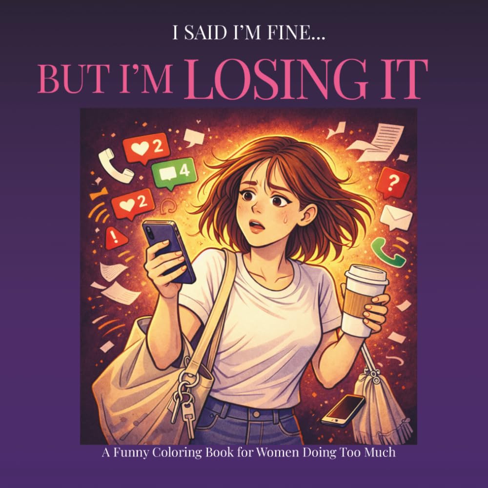 I said I'm Fine... But I'm losing it: A Funny Coloring Book for Women Doing Too Much