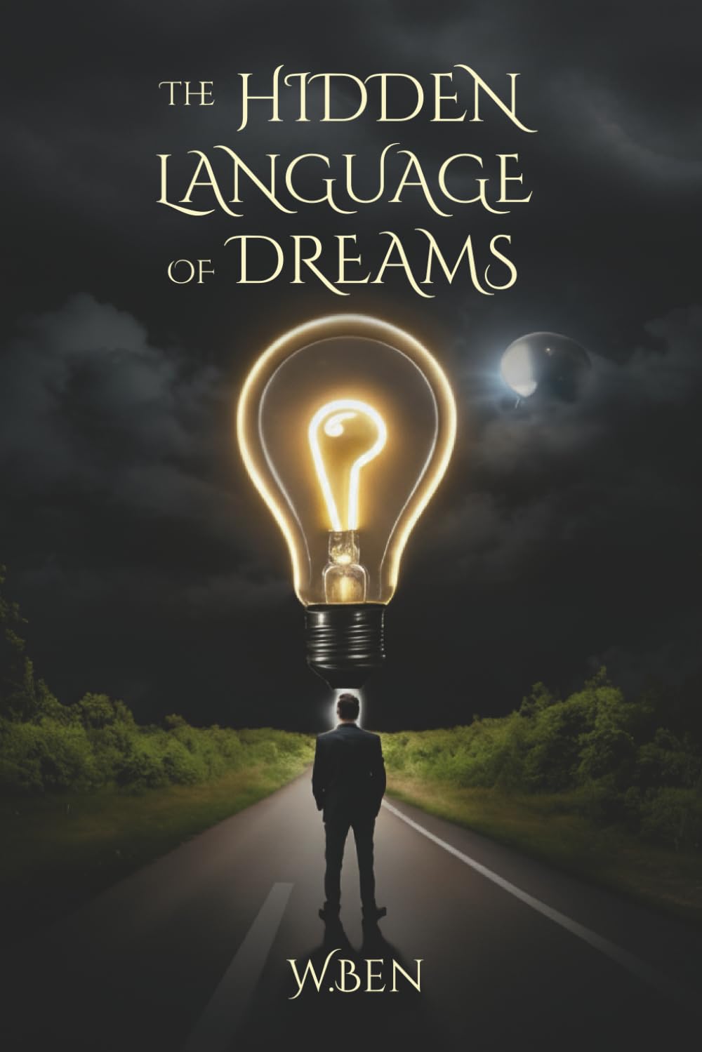The Hidden Language Of Dreams: How to Understand Your Subconscious, Decode Dream Symbols, and Use Them in Real Life