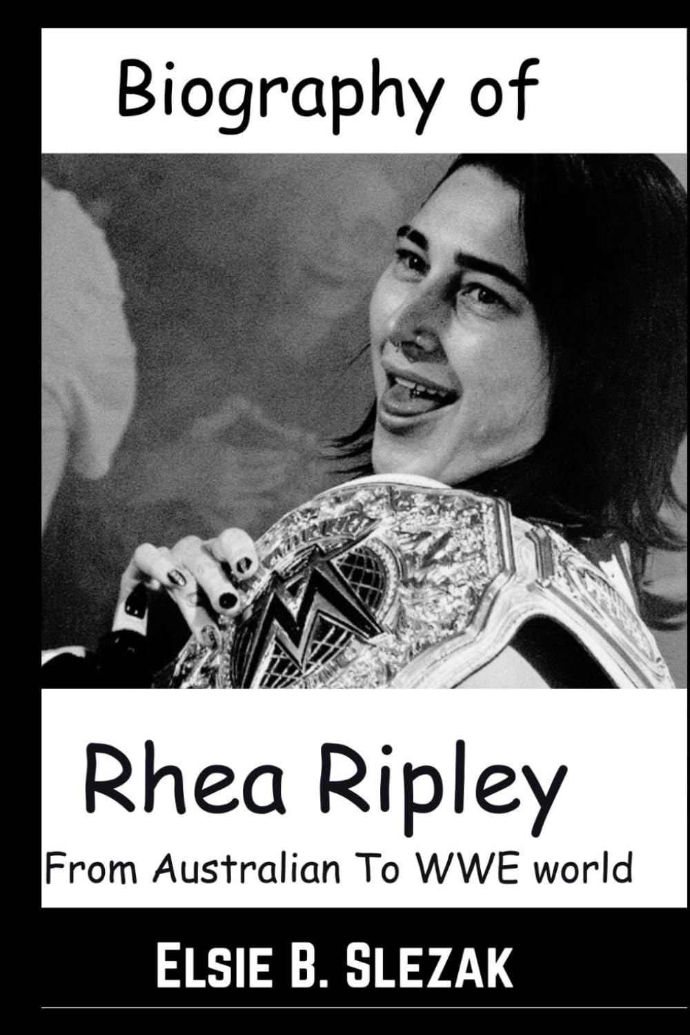 Biography of Rhea Ripley: From Australian To WWE world (WWE CHAMPIONS: BIOGRAPHIES OF WWE POPULAR AND FAMOUS SUPERSTARS)