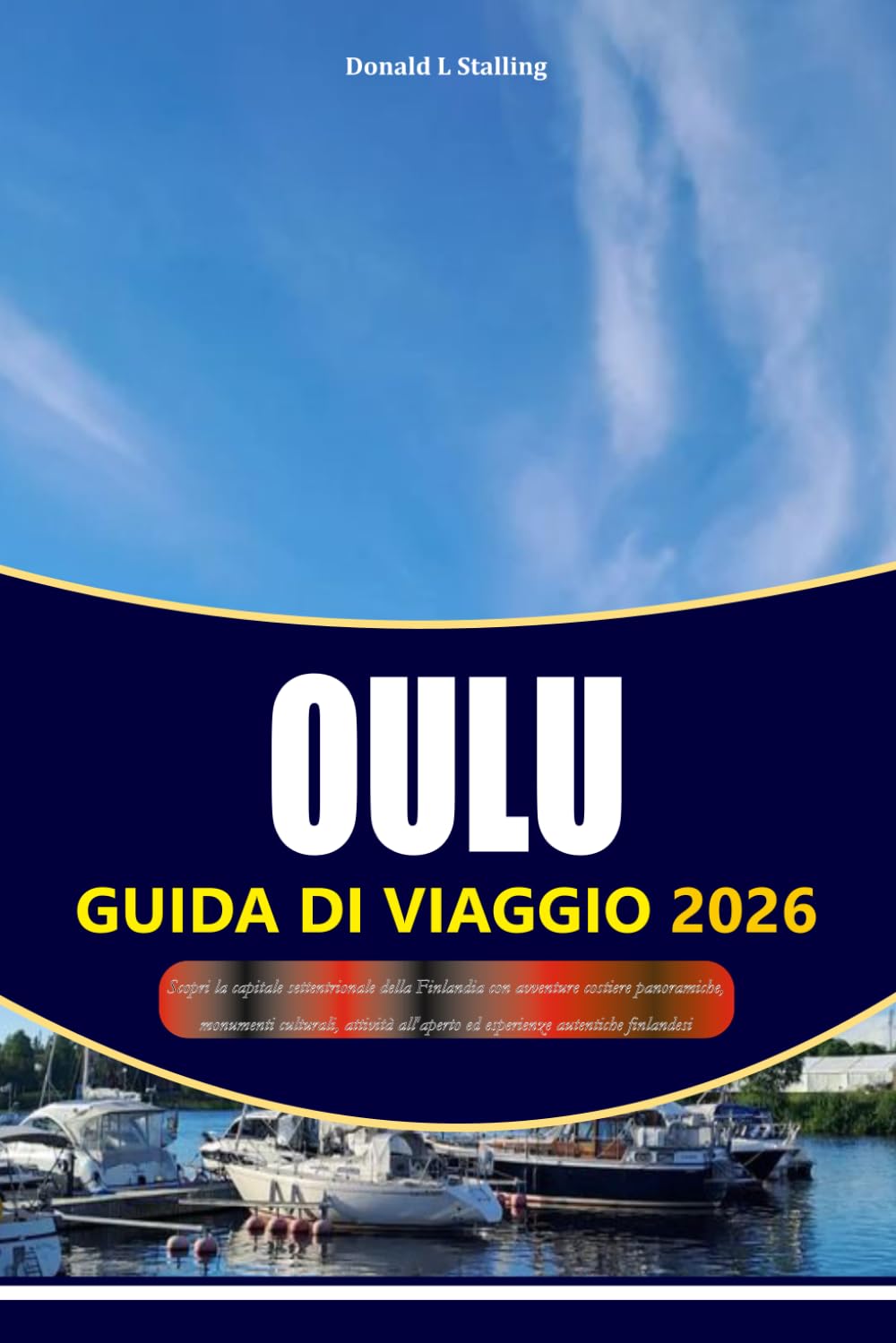 OULU GUIDA DI VIAGGIO 2026-2027: Scopri la capitale settentrionale della Finlandia con avventure costiere panoramiche, monumenti culturali, attività all'aperto ed esperienze autentiche finlandesi