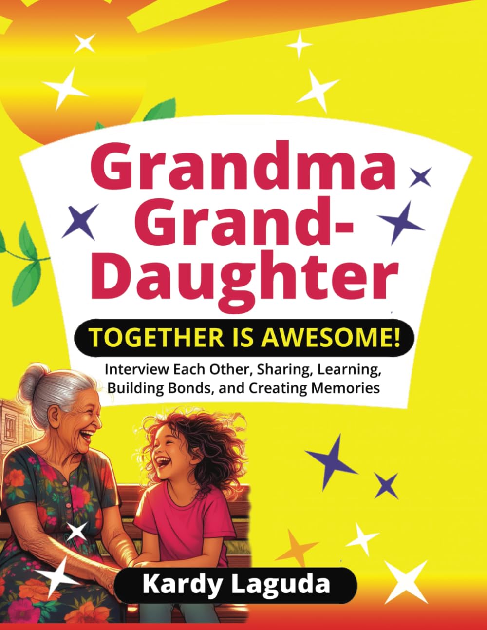 Grandma Granddaughter Together Is Awesome: Interview Each Other Sharing, Learning, Building Bonds, and Creating Memories