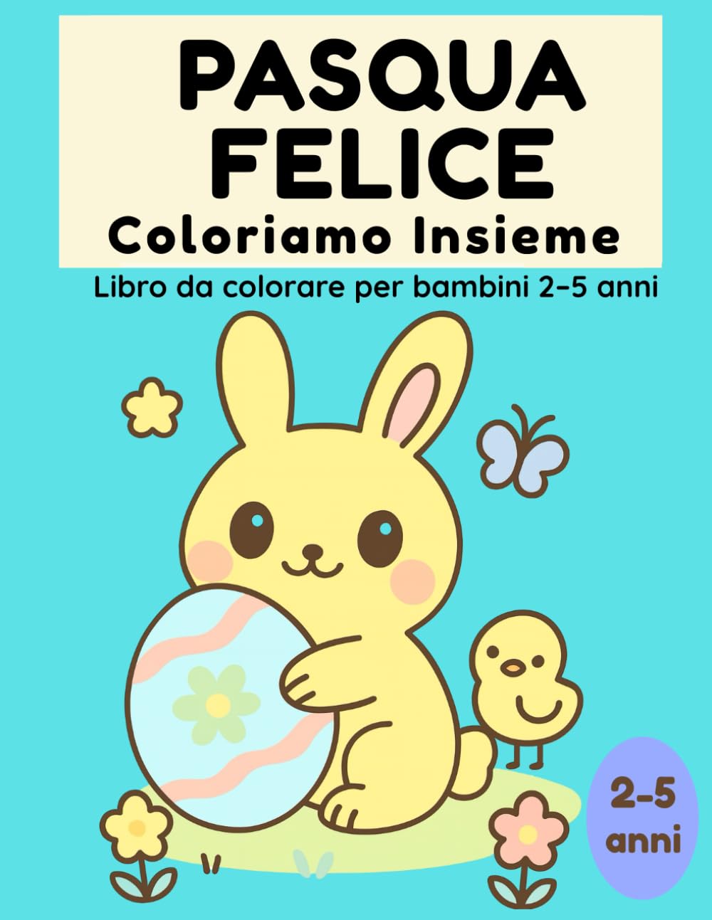 Pasqua Felice – Coloriamo Insieme: Libro da colorare per bambini 2–5 anni con disegni grandi, semplici e rilassanti