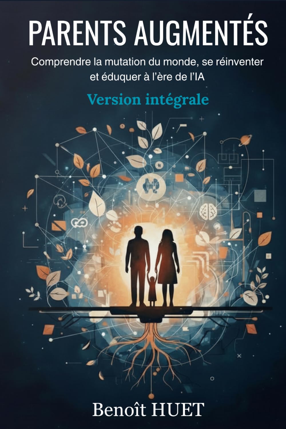 PARENTS AUGMENTÉS: Élever ses enfants à l’ère de l’IA : comprendre, s’adapter, transmettre