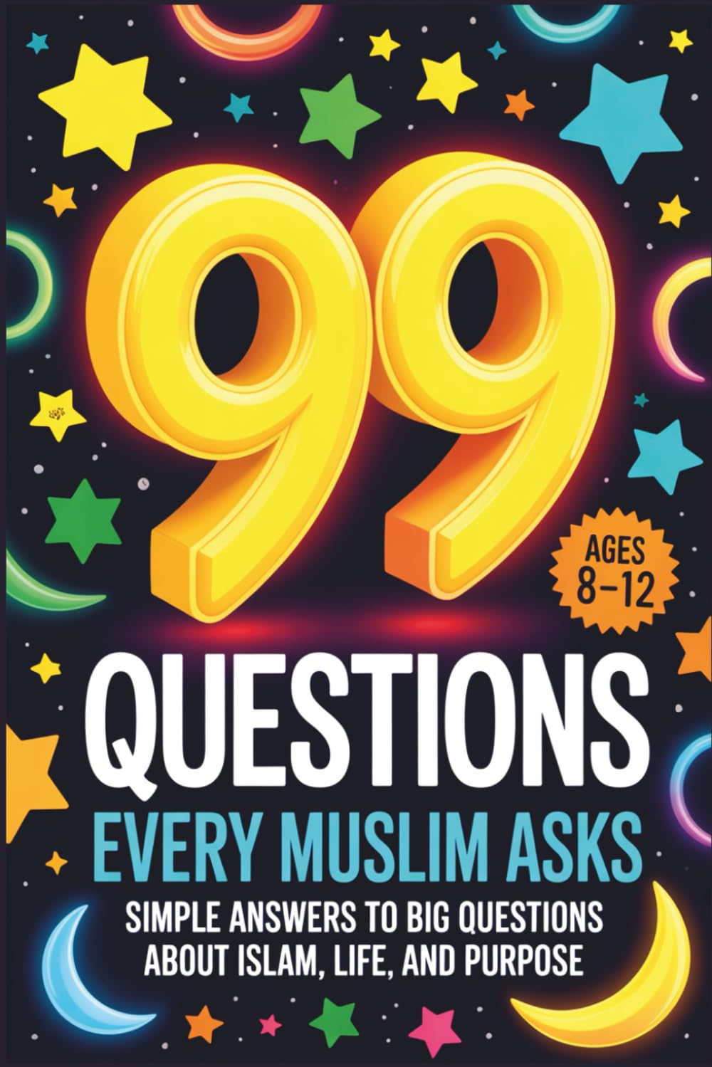 99 Questions Every Muslim Asks: Simple Answers to Big Questions About Islam, Life, and Purpose | Questions About Islam | Islamic Values Book for Kids | Questions for Muslims