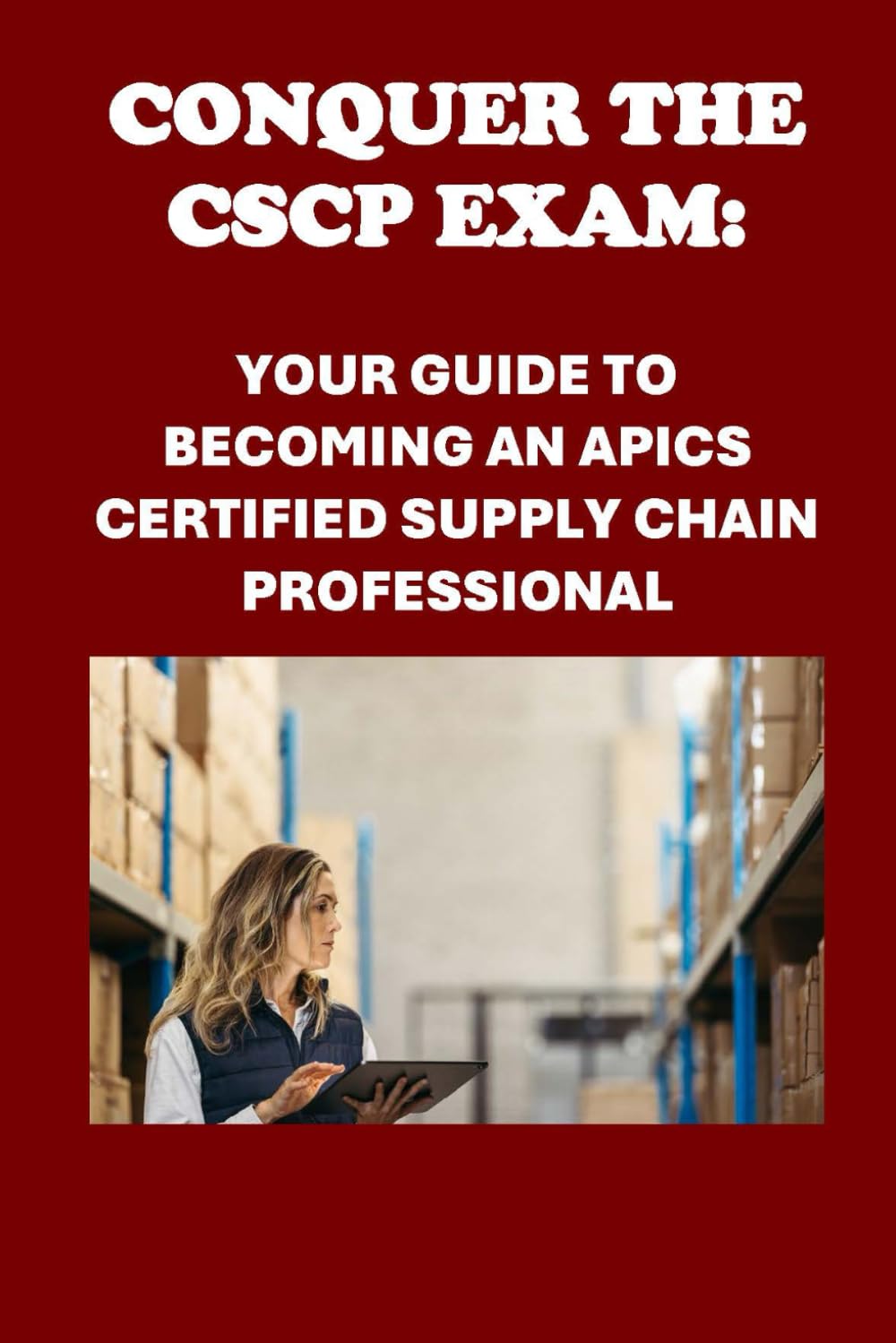 Conquer the CSCP Exam: Your Guide to Becoming an APICS Certified Supply Chain Professional (APICS Exams)