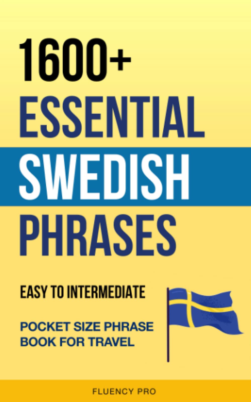 1600+ Essential Swedish Phrases: Easy to Intermediate Pocket Size Phrase Book for Travel
