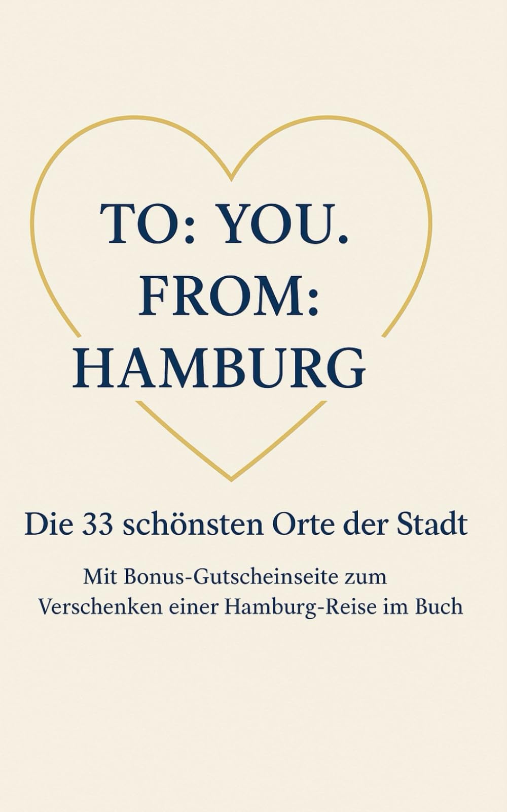 To: You. From: Hamburg. Die 33 schönsten Orte der Stadt: Mit Bonus-Gutscheinseite zum Verschenken einer Hamburg-Reise im Buch