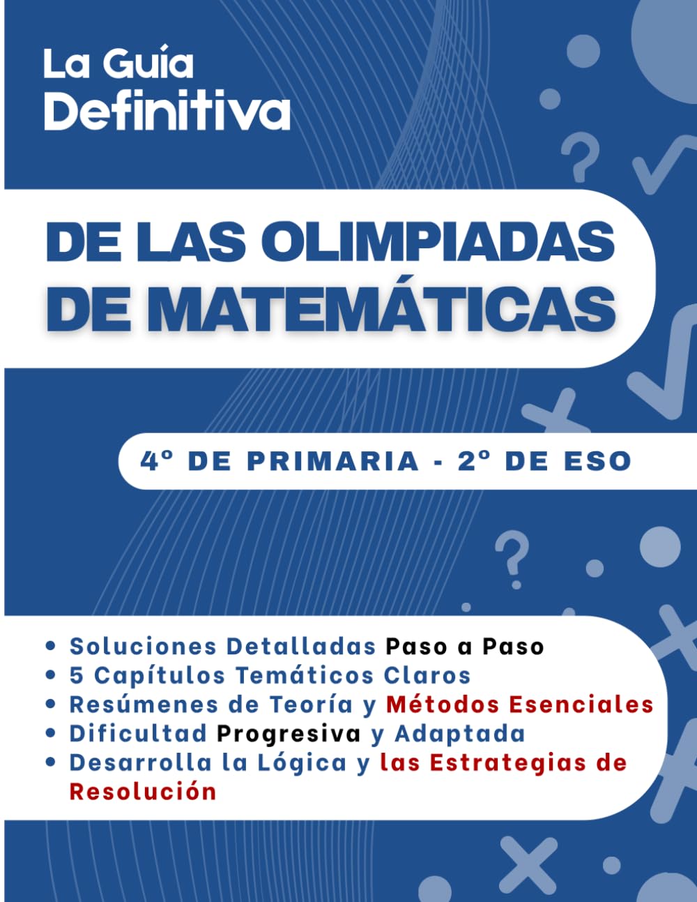 La Guía Definitiva de las Olimpiadas de Matemáticas: 300 Ejercicios Paso a Paso para Dominar la Lógica y la Resolución de Problemas | 8-14 años (4º de Primaria - 2º de ESO)