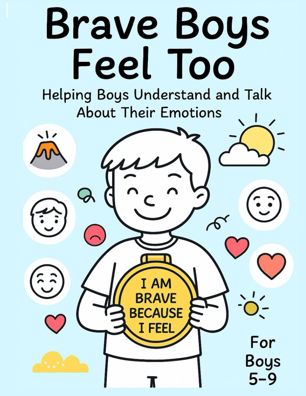 Brave Boys Feel Too: Helping Boys Understand and Talk About Their Emotions (For Boys Ages 5–9): A Creative Workbook to Explore Big Feelings with Confidence and Kindness