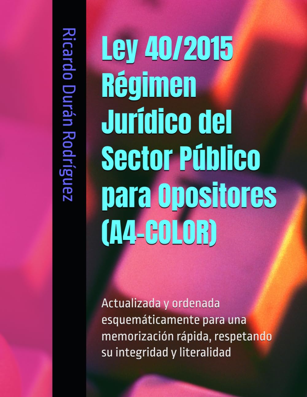 Ley 40/2015 Régimen Jurídico del Sector Público para Opositores (A4-COLOR): Actualizada y ordenada esquemáticamente para una memorización rápida, respetando su integridad y literalidad